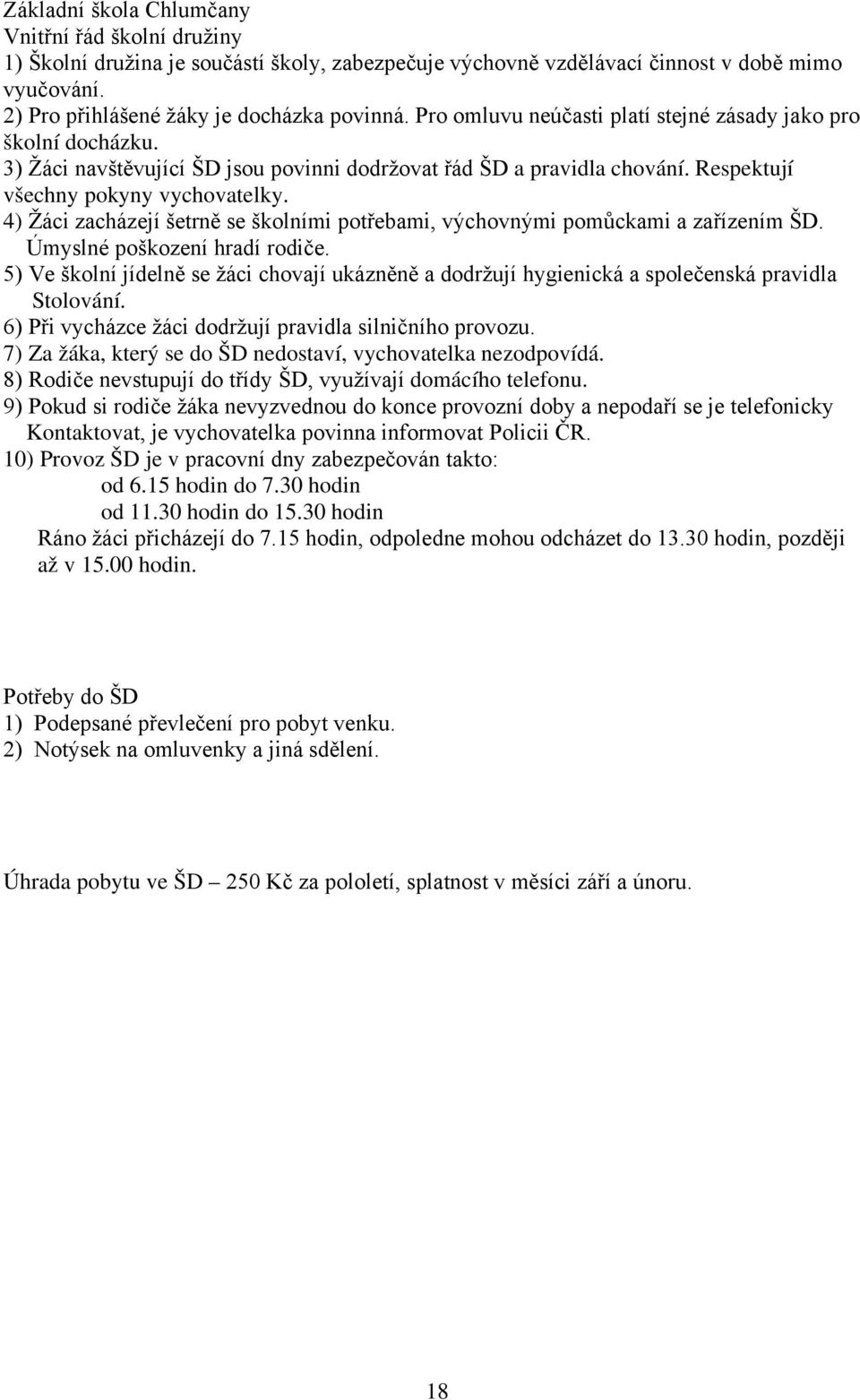 4) Žáci zacházejí šetrně se školními potřebami, výchovnými pomůckami a zařízením ŠD. Úmyslné poškození hradí rodiče.