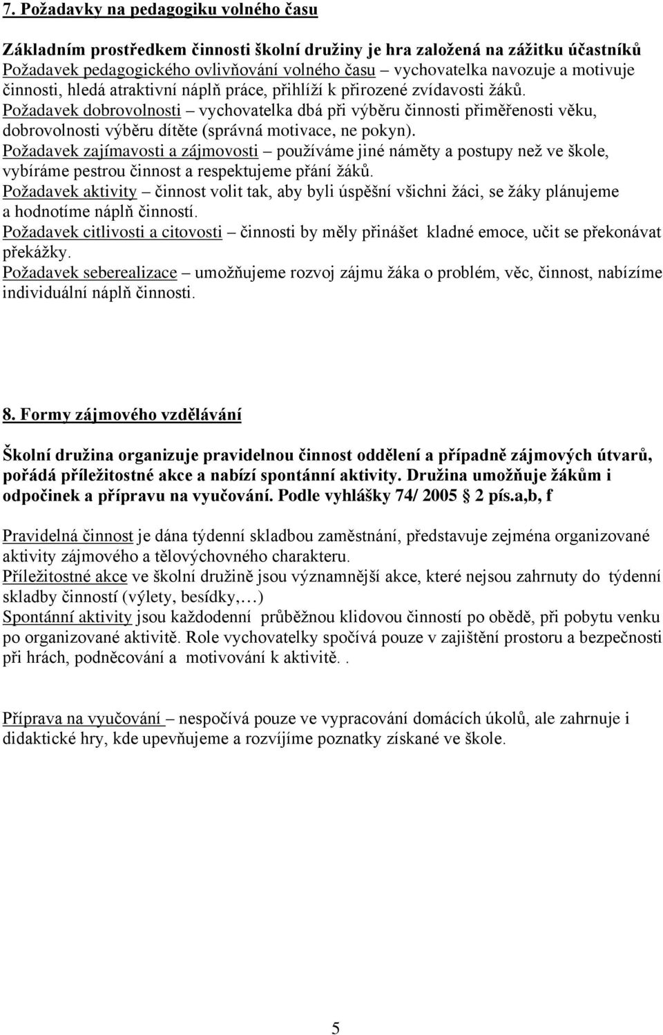 Požadavek dobrovolnosti vychovatelka dbá při výběru činnosti přiměřenosti věku, dobrovolnosti výběru dítěte (správná motivace, ne pokyn).