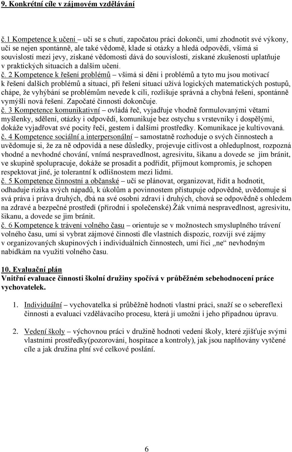 získané vědomosti dává do souvislostí, získané zkušenosti uplatňuje v praktických situacích a dalším učení. č.