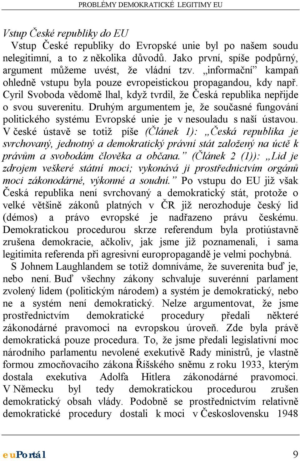 Cyril Svoboda vědomě lhal, když tvrdil, že Česká republika nepřijde o svou suverenitu. Druhým argumentem je, že současné fungování politického systému Evropské unie je v nesouladu s naší ústavou.