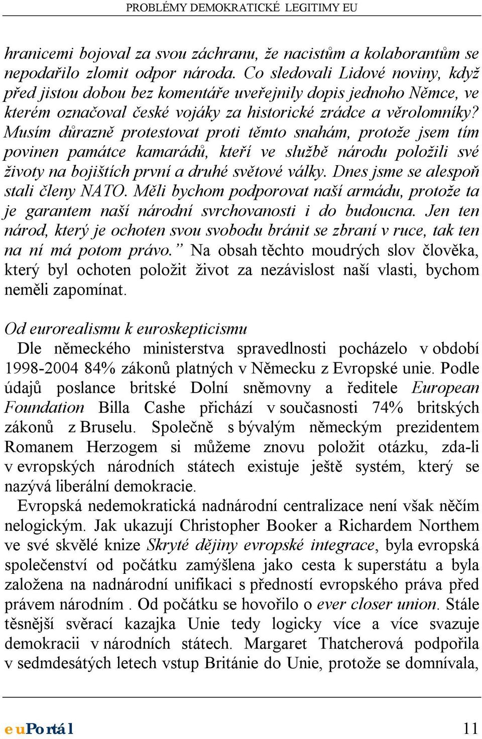 Musím důrazně protestovat proti těmto snahám, protože jsem tím povinen památce kamarádů, kteří ve službě národu položili své životy na bojištích první a druhé světové války.