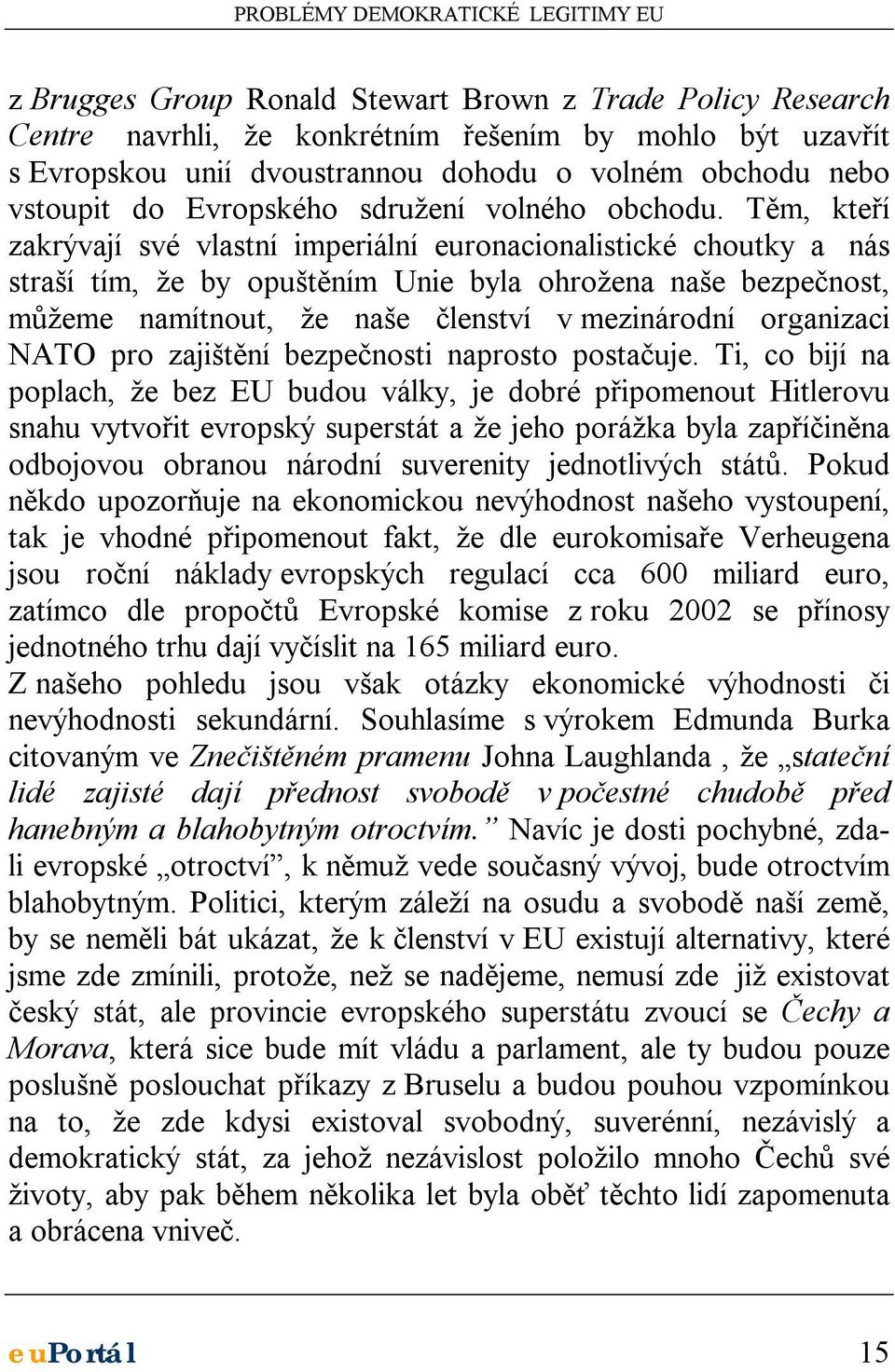 Těm, kteří zakrývají své vlastní imperiální euronacionalistické choutky a nás straší tím, že by opuštěním Unie byla ohrožena naše bezpečnost, můžeme namítnout, že naše členství v mezinárodní