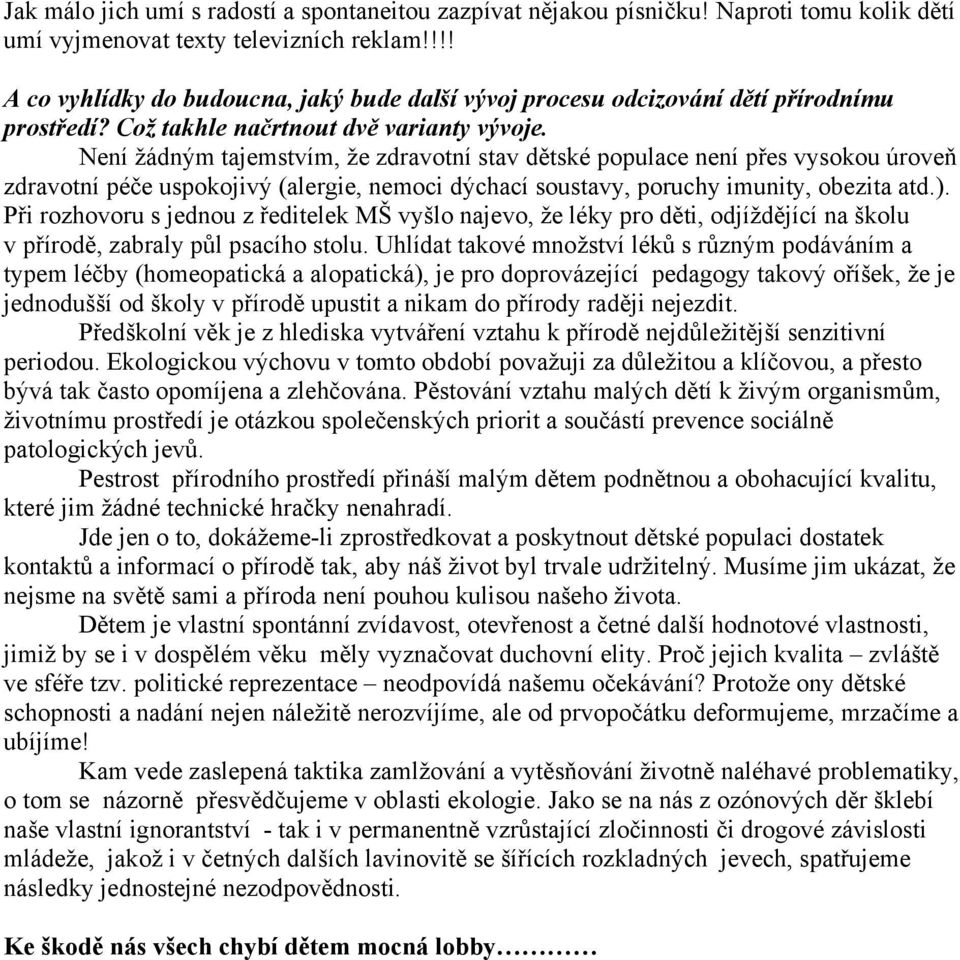 Není žádným tajemstvím, že zdravotní stav dětské populace není přes vysokou úroveň zdravotní péče uspokojivý (alergie, nemoci dýchací soustavy, poruchy imunity, obezita atd.).