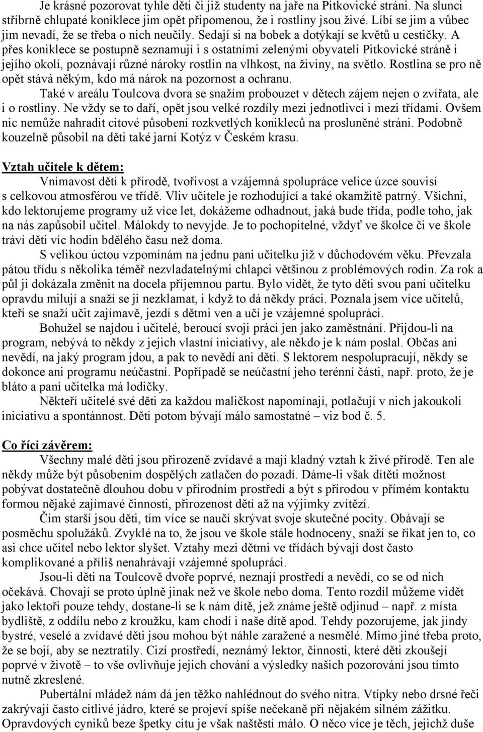 A přes koniklece se postupně seznamují i s ostatními zelenými obyvateli Pitkovické stráně i jejího okolí, poznávají různé nároky rostlin na vlhkost, na živiny, na světlo.