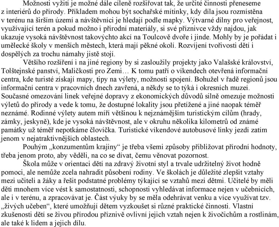 Výtvarné dílny pro veřejnost, využívající terén a pokud možno i přírodní materiály, si své příznivce vždy najdou, jak ukazuje vysoká návštěvnost takovýchto akcí na Toulcově dvoře i jinde.