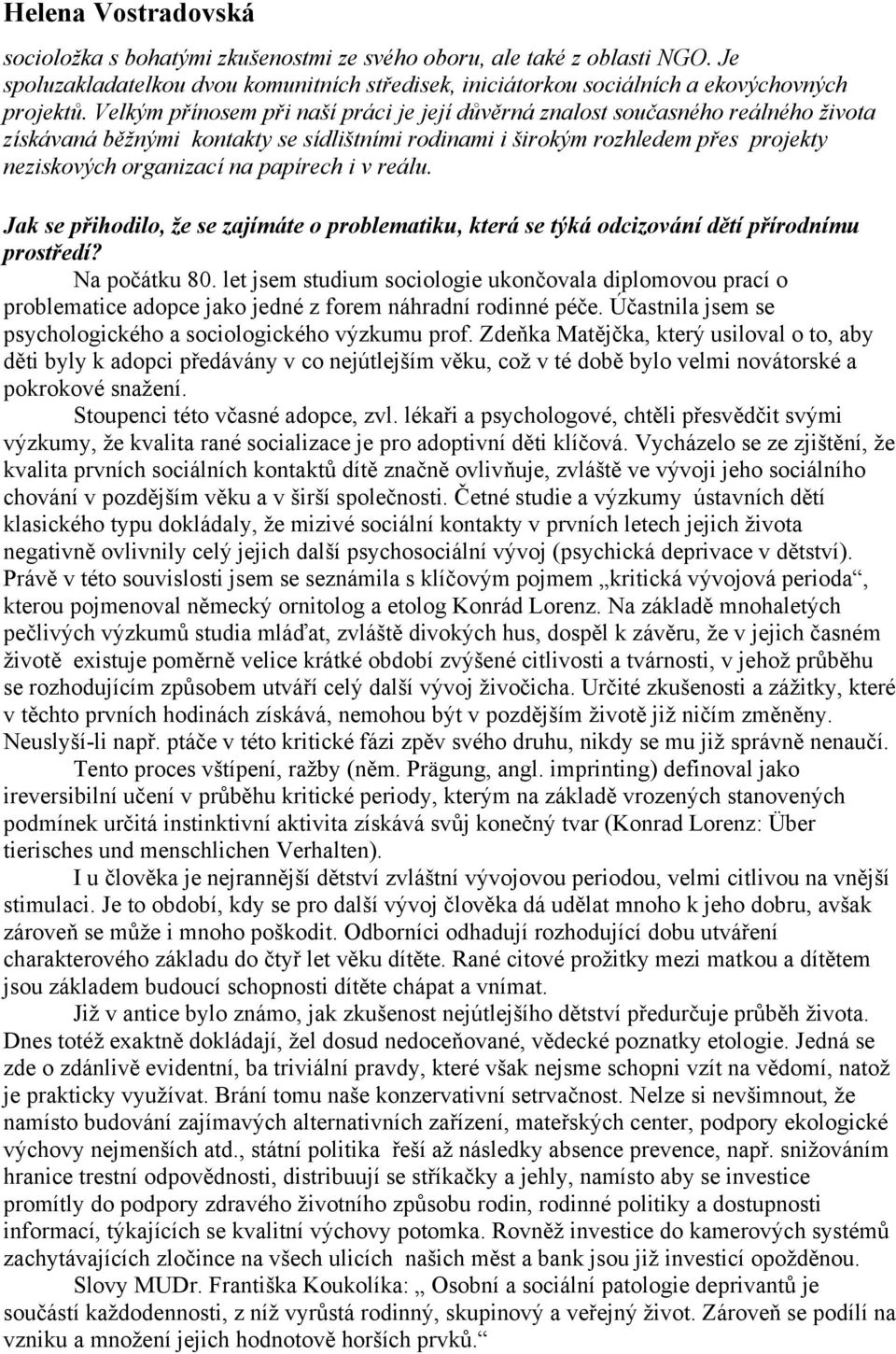 papírech i v reálu. Jak se přihodilo, že se zajímáte o problematiku, která se týká odcizování dětí přírodnímu prostředí? Na počátku 80.