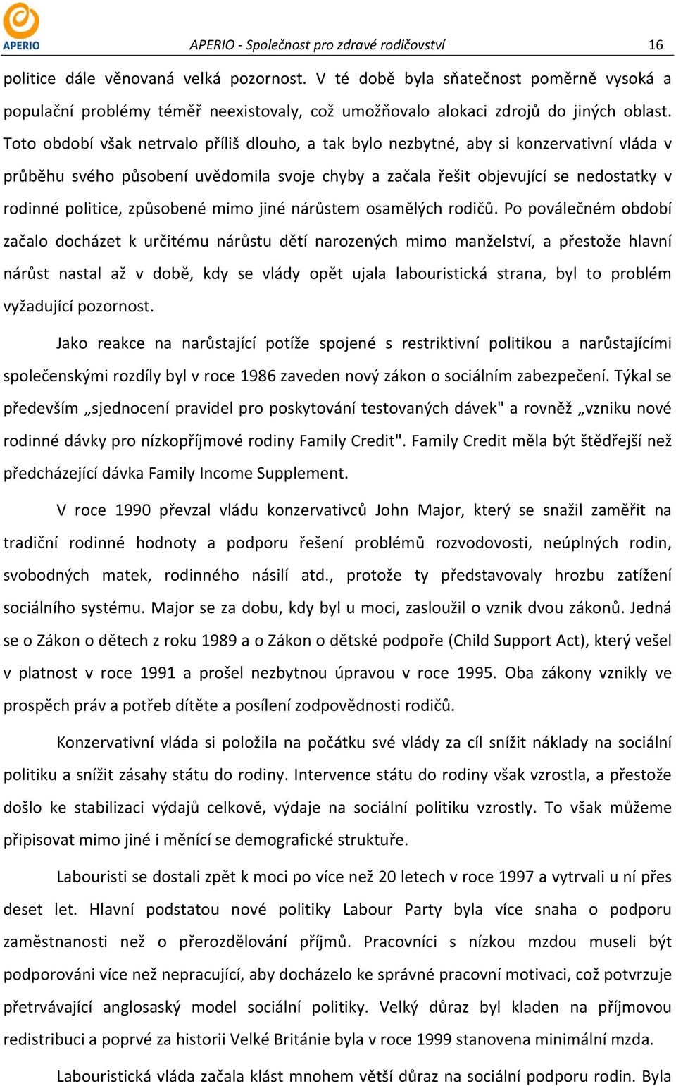 Toto období však netrvalo příliš dlouho, a tak bylo nezbytné, aby si konzervativní vláda v průběhu svého působení uvědomila svoje chyby a začala řešit objevující se nedostatky v rodinné politice,