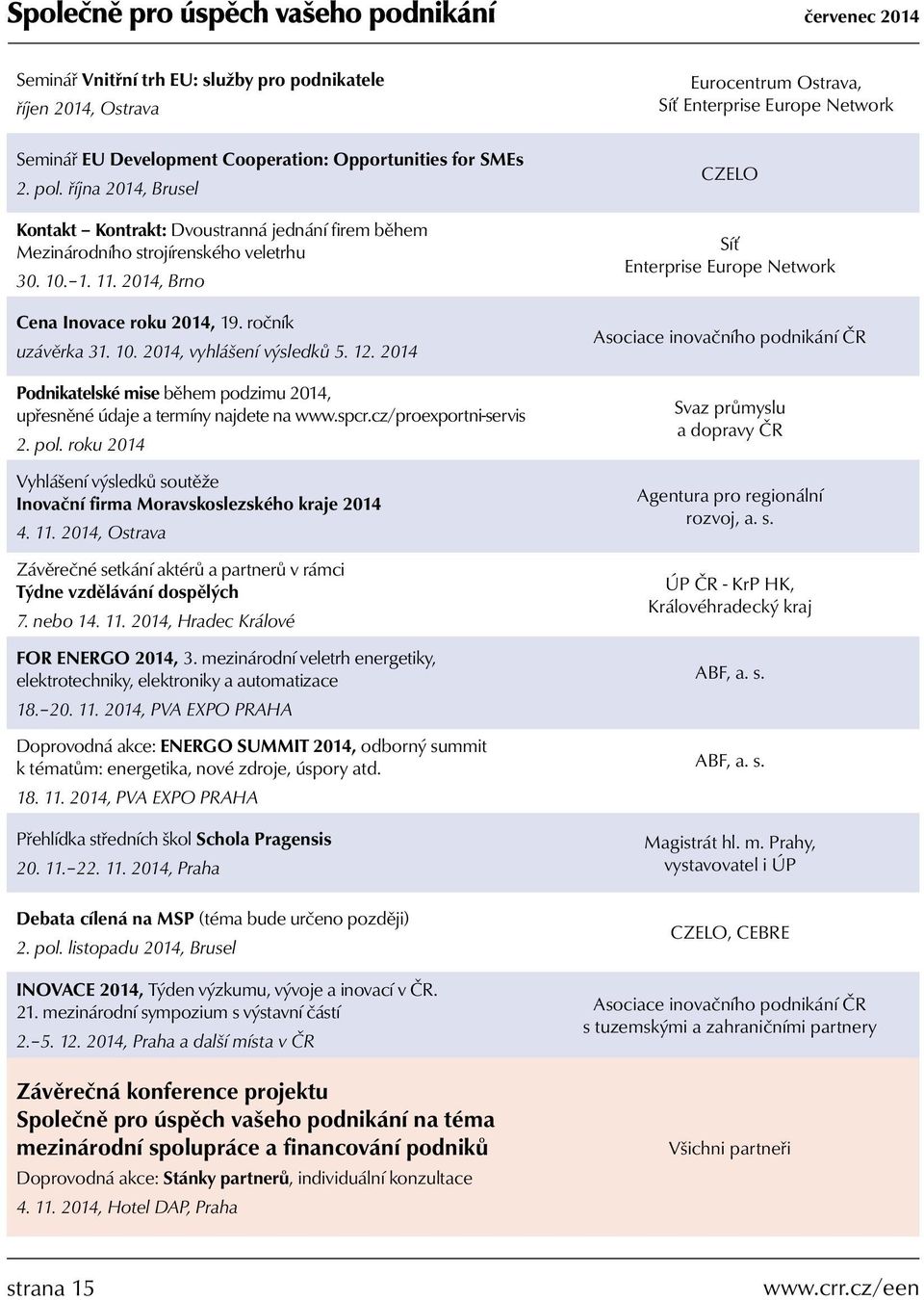 12. 2014 Podnikatelské mise během podzimu 2014, upřesněné údaje a termíny najdete na www.spcr.cz/proexportni-servis 2. pol.