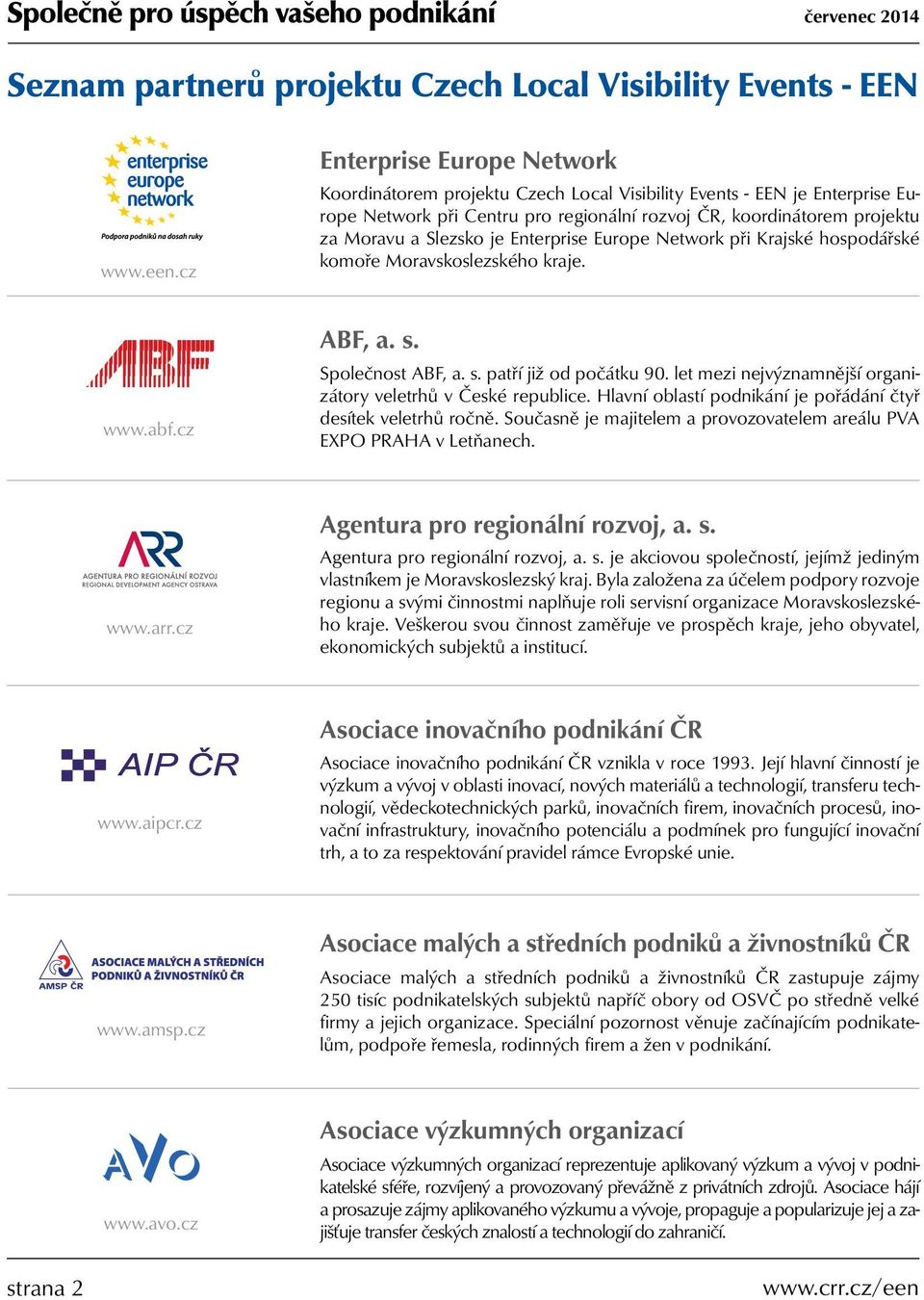 Enterprise Europe Network při Krajské hospodářské komoře Moravskoslezského kraje. www.abf.cz ABF, a. s. Společnost ABF, a. s. patří již od počátku 90.