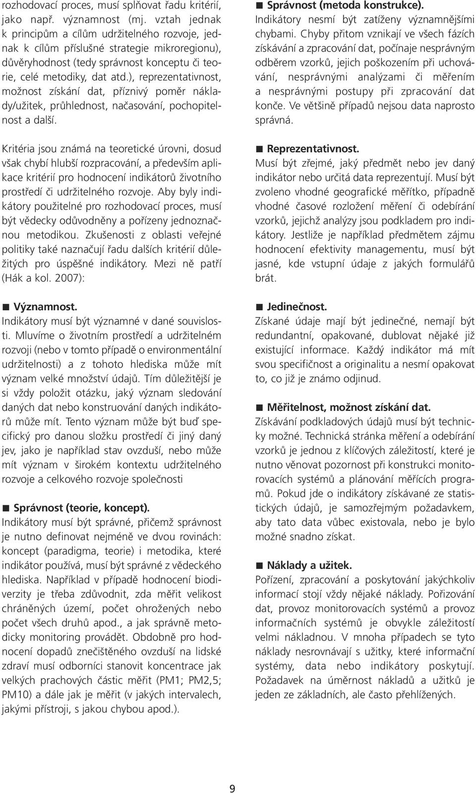 ), reprezentativnost, možnost získání dat, příznivý poměr náklady/užitek, průhlednost, načasování, pochopitelnost a další.