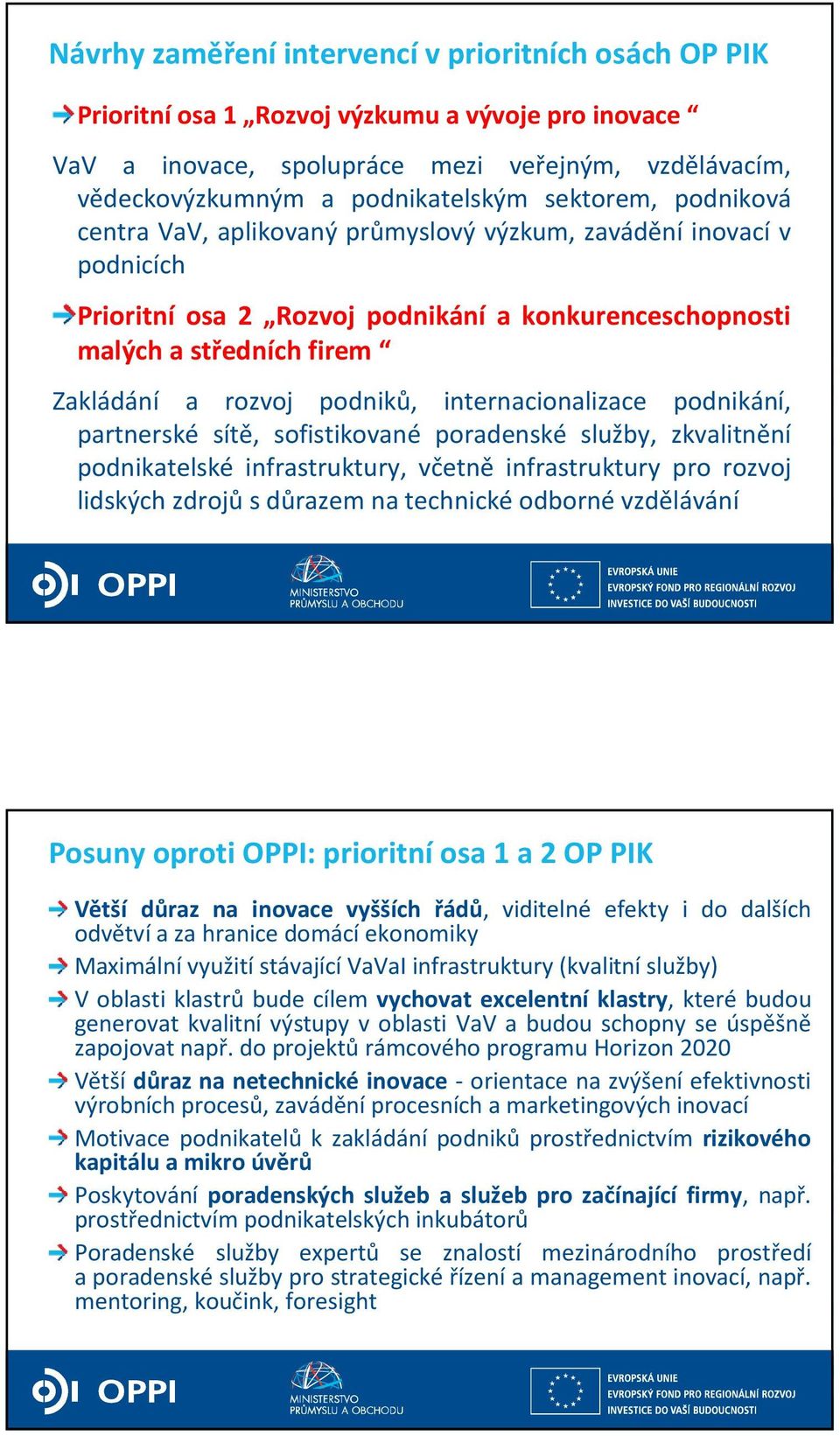 internacionalizace podnikání, partnerské sítě, sofistikované poradenské služby, zkvalitnění podnikatelské infrastruktury, včetně infrastruktury pro rozvoj lidských zdrojů s důrazem na technické