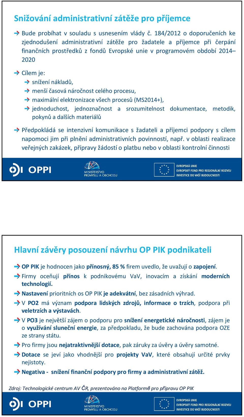 menší časová náročnost celého procesu, maximálníelektronizace všech procesů(ms2014+), jednoduchost, jednoznačnost a srozumitelnost dokumentace, metodik, pokynů a dalších materiálů Předpokládá se