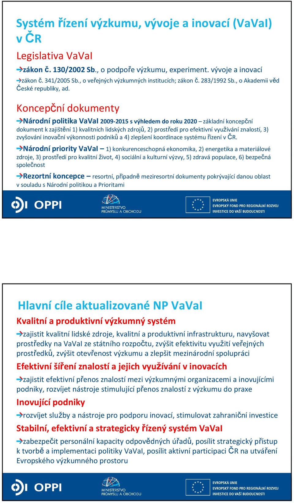 Koncepční dokumenty Národní politika VaVaI 2009-2015 s výhledem do roku 2020 základní koncepční dokument k zajištění1) kvalitních lidských zdrojů, 2) prostředípro efektivnívyužíváníznalostí, 3)