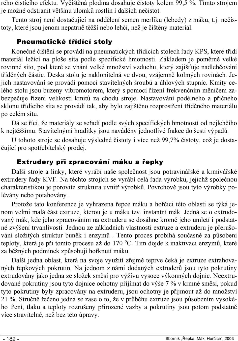 Pneumatické třídící stoly Konečné čištění se provádí na pneumatických třídících stolech řady KPS, které třídí materiál ležící na ploše síta podle specifické hmotnosti.