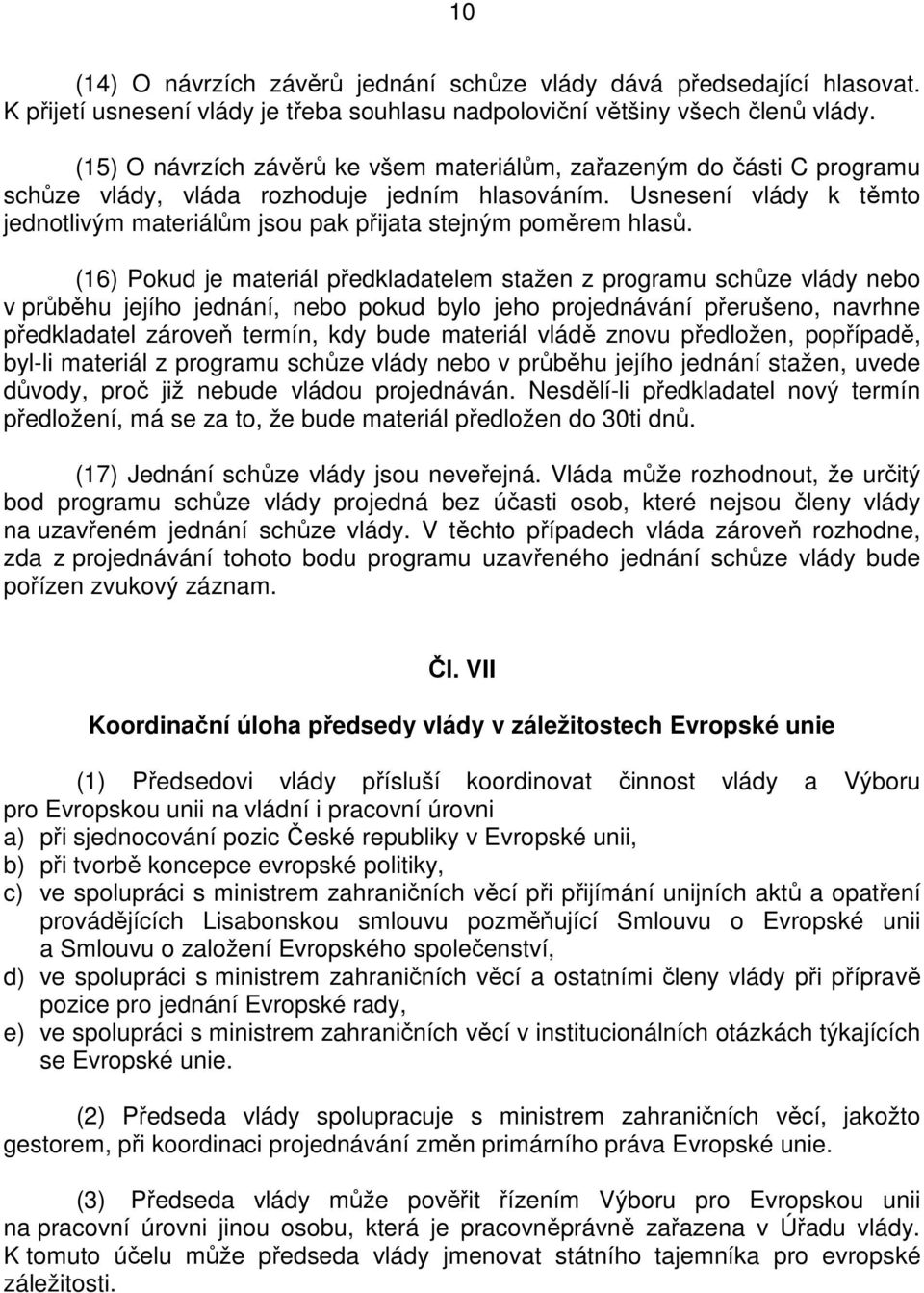 Usnesení vlády k těmto jednotlivým materiálům jsou pak přijata stejným poměrem hlasů.