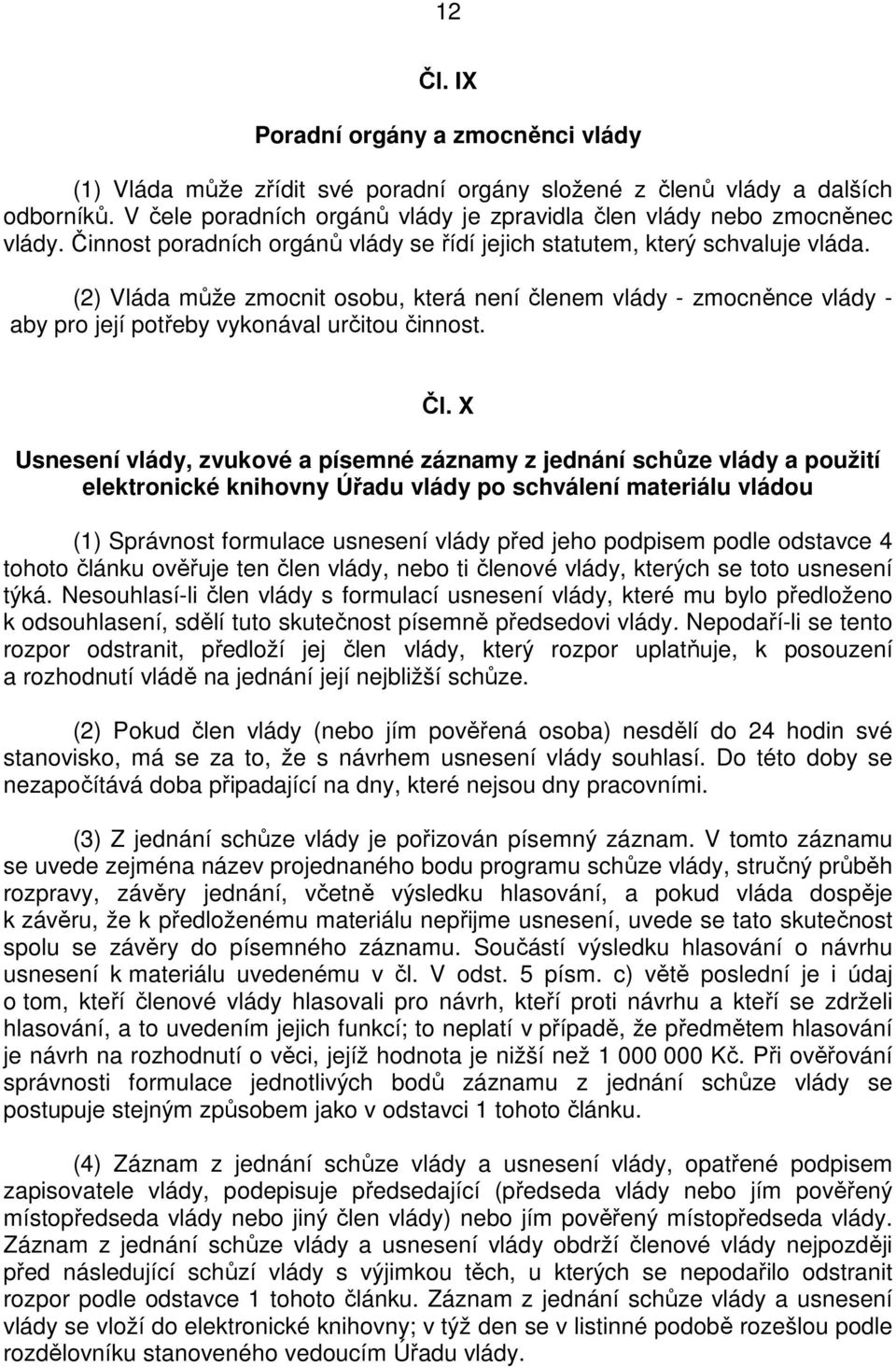 (2) Vláda může zmocnit osobu, která není členem vlády - zmocněnce vlády - aby pro její potřeby vykonával určitou činnost. Čl.