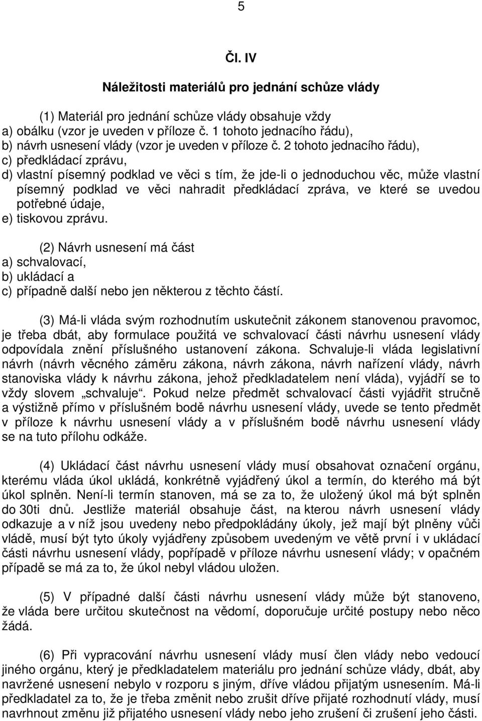 2 tohoto jednacího řádu), c) předkládací zprávu, d) vlastní písemný podklad ve věci s tím, že jde-li o jednoduchou věc, může vlastní písemný podklad ve věci nahradit předkládací zpráva, ve které se