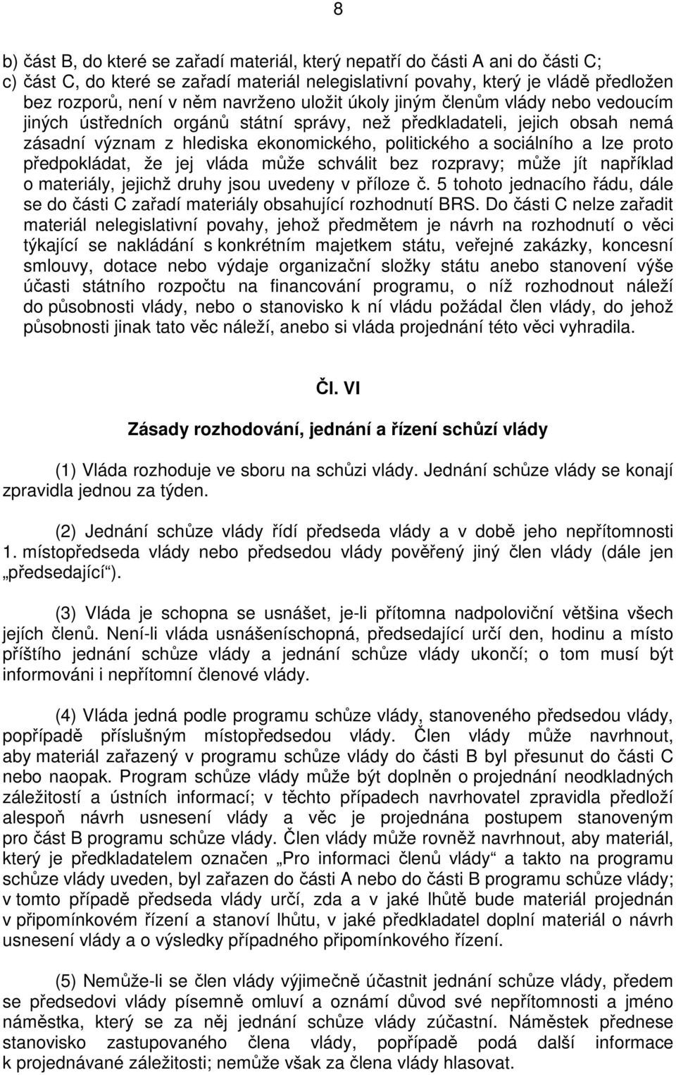 lze proto předpokládat, že jej vláda může schválit bez rozpravy; může jít například o materiály, jejichž druhy jsou uvedeny v příloze č.