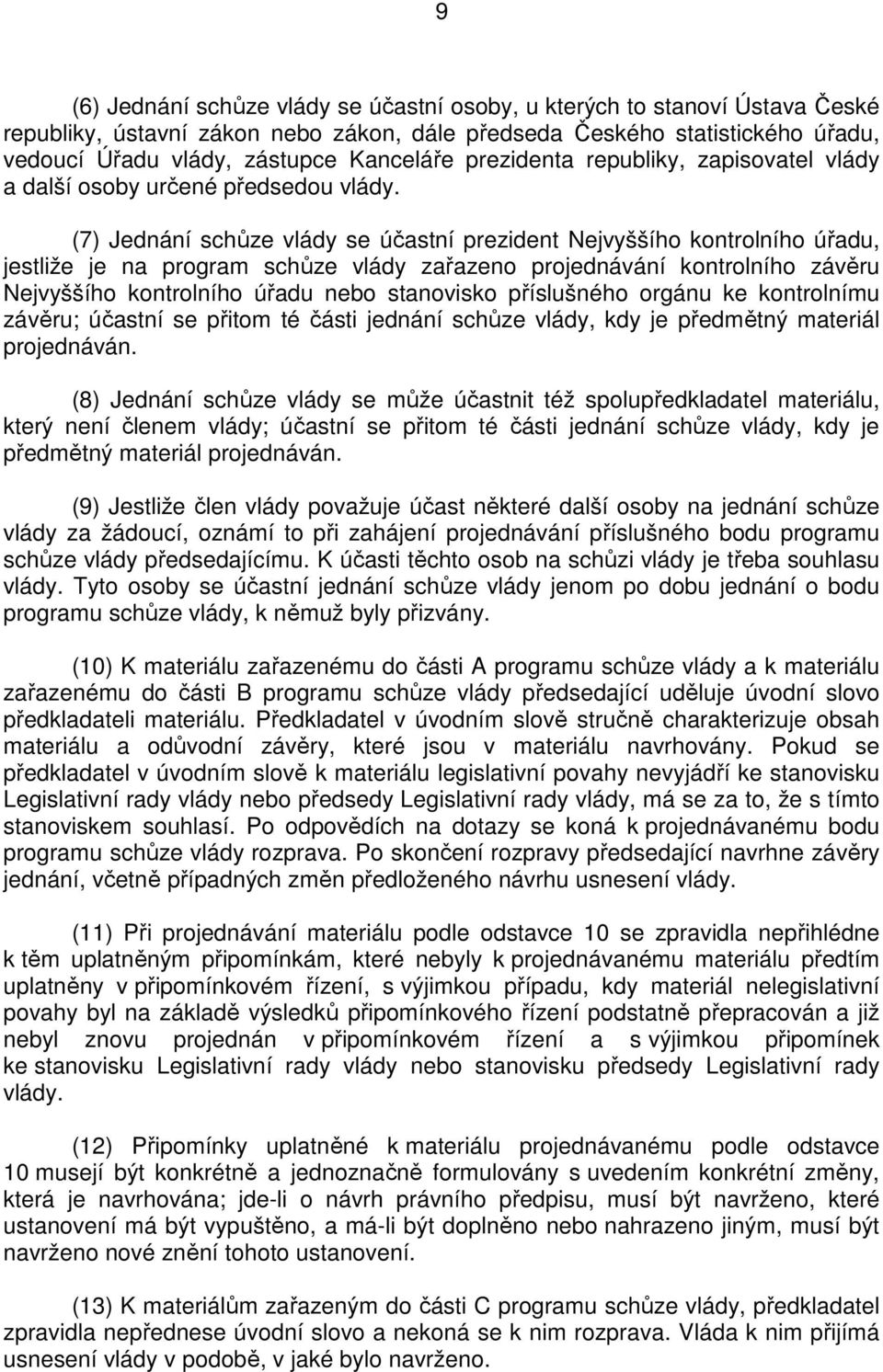 (7) Jednání schůze vlády se účastní prezident Nejvyššího kontrolního úřadu, jestliže je na program schůze vlády zařazeno projednávání kontrolního závěru Nejvyššího kontrolního úřadu nebo stanovisko