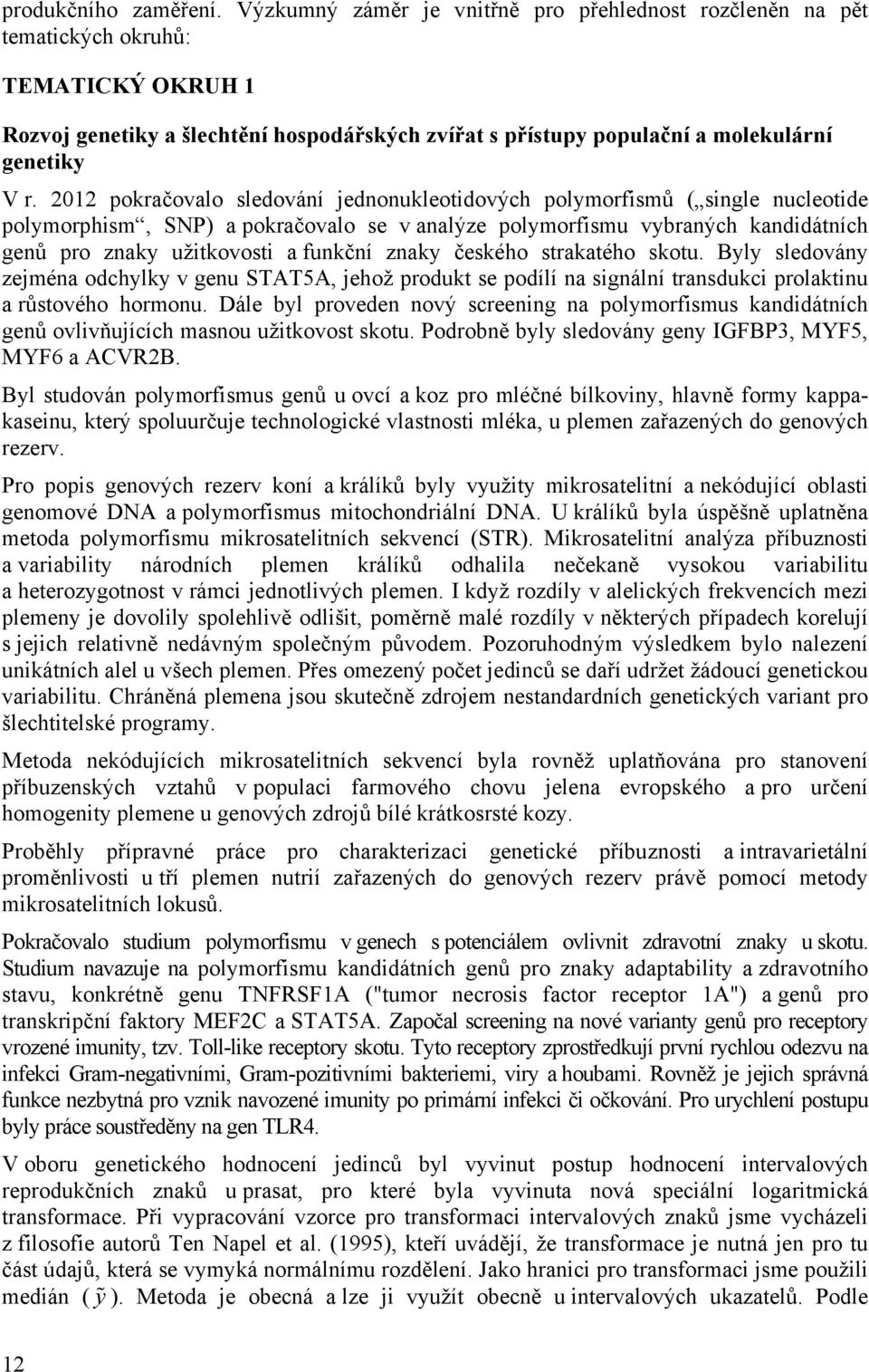 2012 pokračovalo sledování jednonukleotidových polymorfismů ( single nucleotide polymorphism, SNP) a pokračovalo se v analýze polymorfismu vybraných kandidátních genů pro znaky užitkovosti a funkční