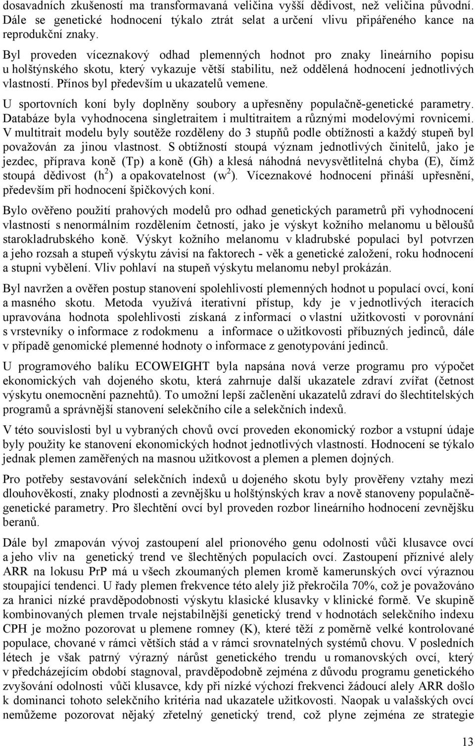 Přínos byl především u ukazatelů vemene. U sportovních koní byly doplněny soubory a upřesněny populačně-genetické parametry.