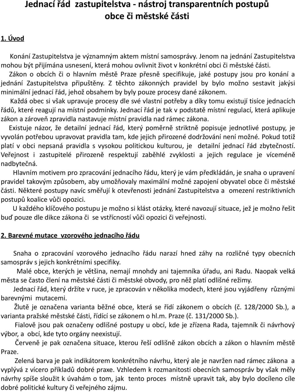 Zákon o obcích či o hlavním městě Praze přesně specifikuje, jaké postupy jsou pro konání a jednání Zastupitelstva připuštěny.