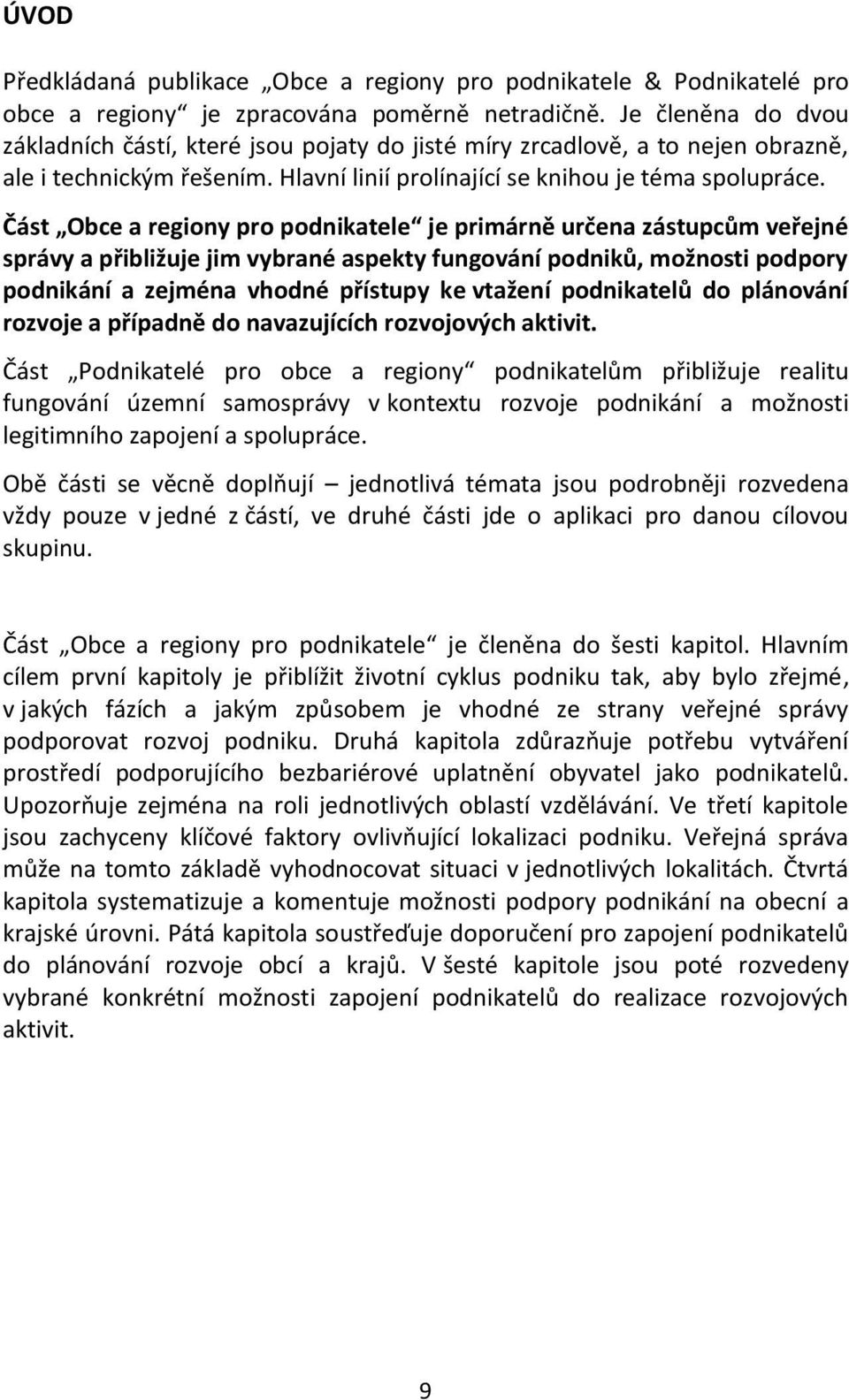 Část Obce a regiony pro podnikatele je primárně určena zástupcům veřejné správy a přibližuje jim vybrané aspekty fungování podniků, možnosti podpory podnikání a zejména vhodné přístupy ke vtažení