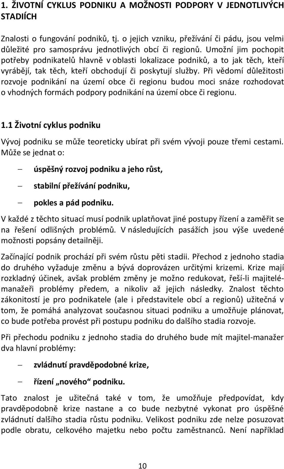 Umožní jim pochopit potřeby podnikatelů hlavně v oblasti lokalizace podniků, a to jak těch, kteří vyrábějí, tak těch, kteří obchodují či poskytují služby.