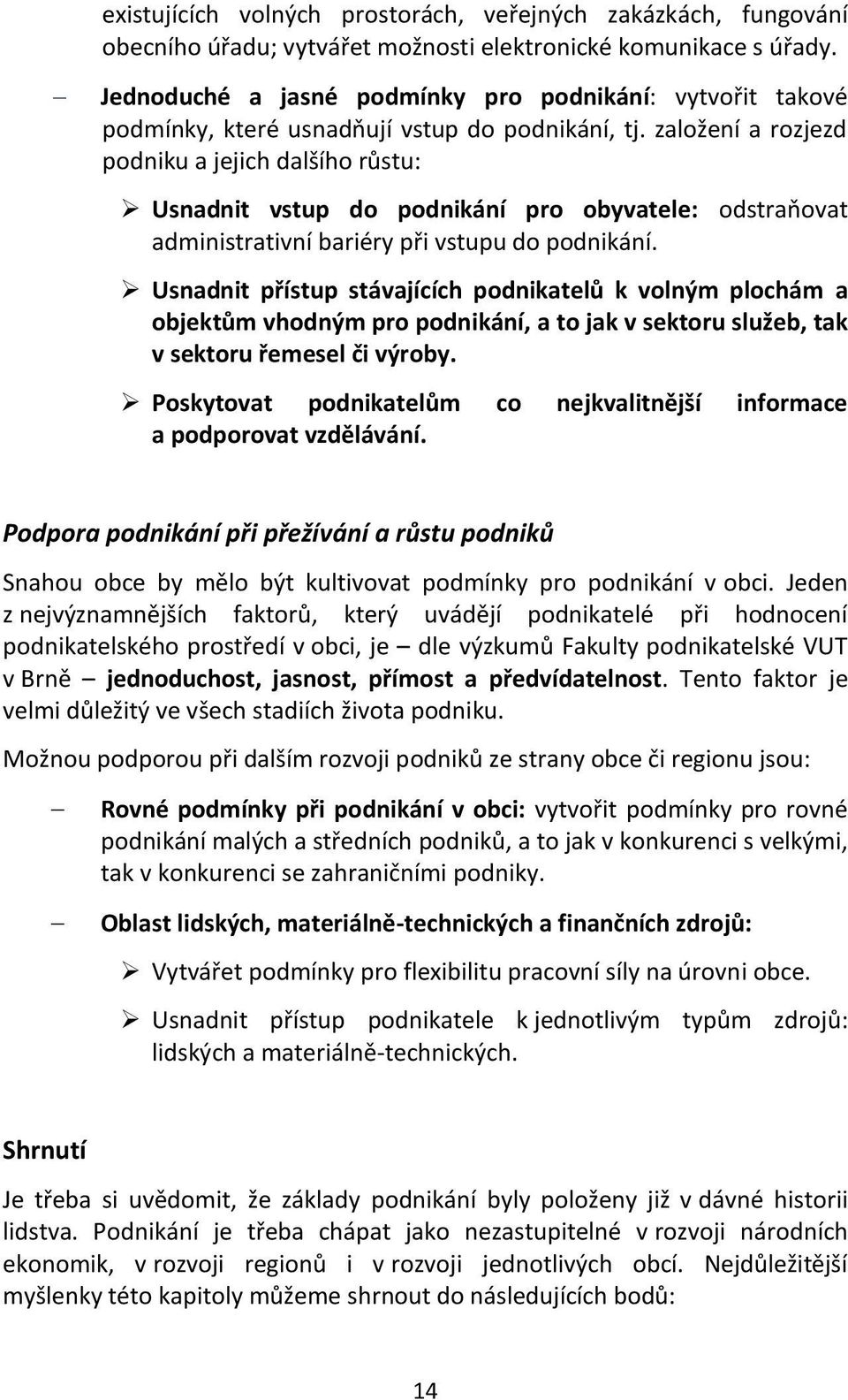 založení a rozjezd podniku a jejich dalšího růstu: Usnadnit vstup do podnikání pro obyvatele: odstraňovat administrativní bariéry při vstupu do podnikání.