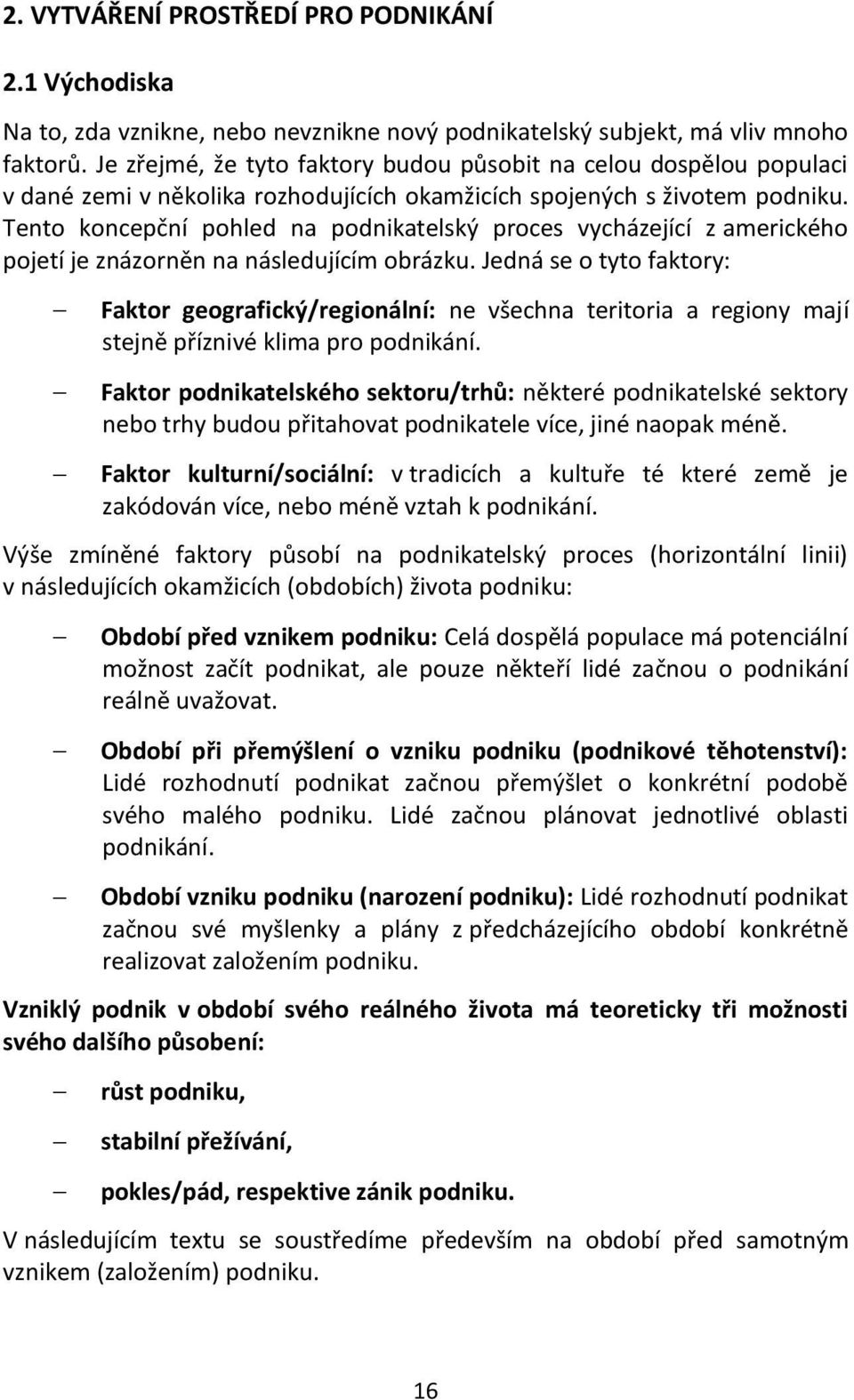 Tento koncepční pohled na podnikatelský proces vycházející z amerického pojetí je znázorněn na následujícím obrázku.