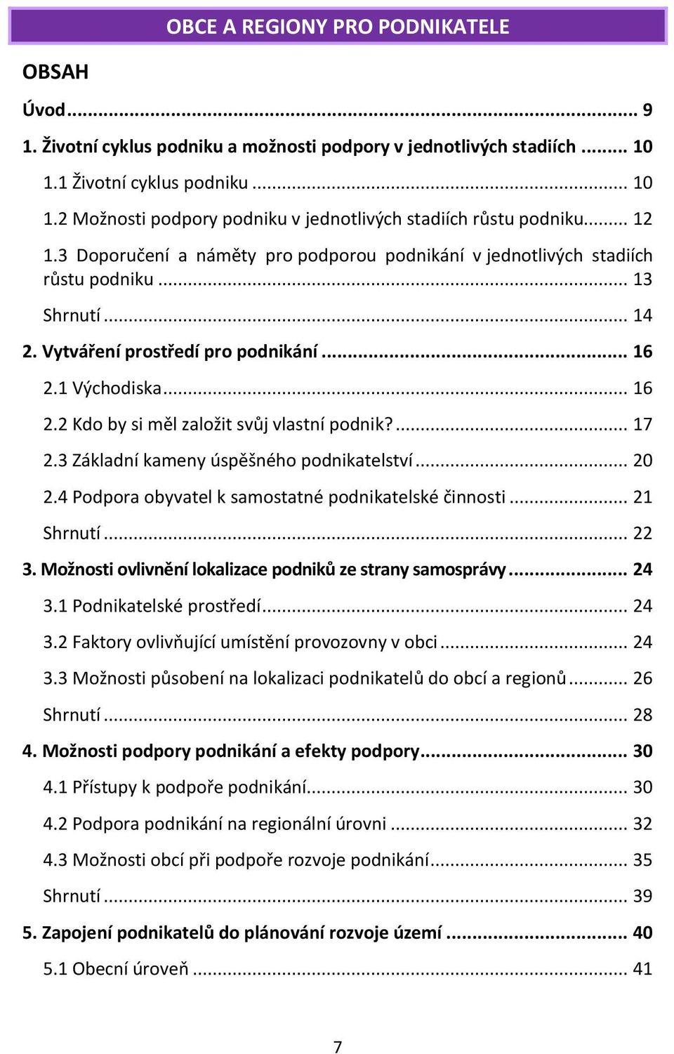 ... 17 2.3 Základní kameny úspěšného podnikatelství... 20 2.4 Podpora obyvatel k samostatné podnikatelské činnosti... 21 Shrnutí... 22 3. Možnosti ovlivnění lokalizace podniků ze strany samosprávy.