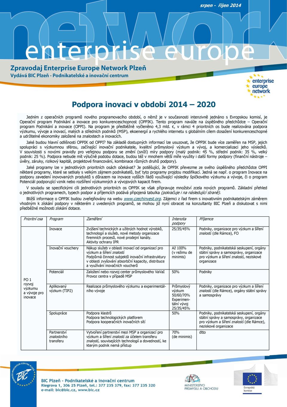 , v rámci 4 prioritních os bude realizována podpora výzkumu, vývoje a inovací, malých a středních podniků (MSP), ekoenergií a rychlého internetu s globálním cílem dosažení konkurenceschopné a