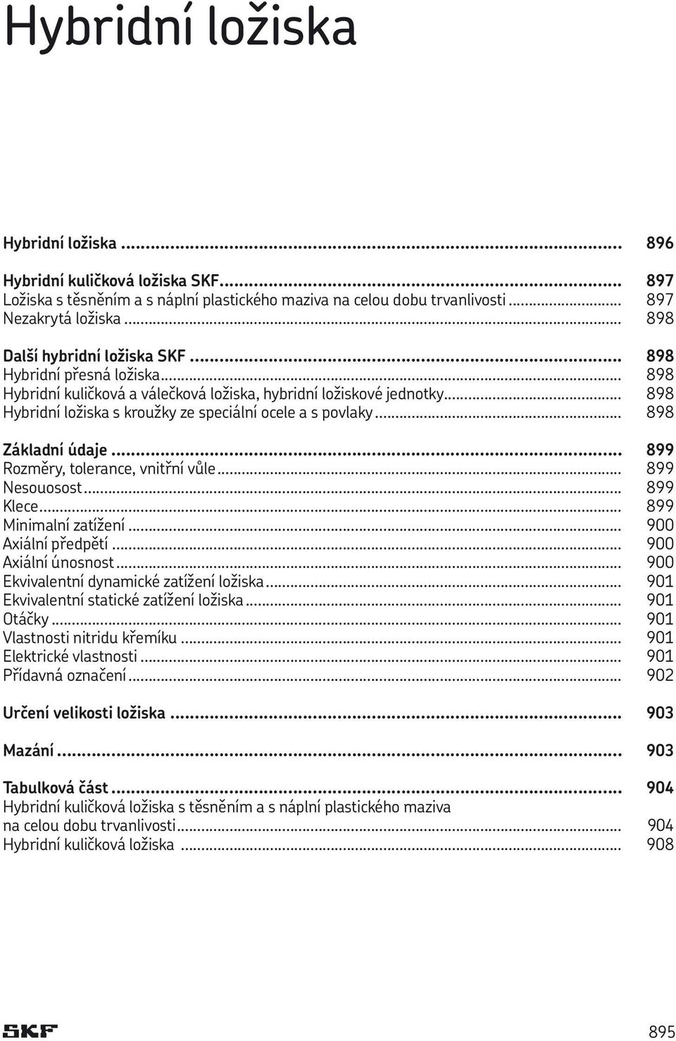 .. 898 Hybridní ložiska s kroužky ze speciální ocele a s povlaky... 898 Základní údaje... 899 Rozměry, tolerance, vnitřní vůle... 899 Nesouosost... 899 Klece... 899 Minimalní zatížení.