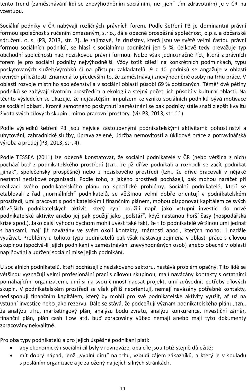 Je zajímavé, že družstev, která jsou ve světě velmi častou právní formou sociálních podniků, se hlásí k sociálnímu podnikání jen 5 %.