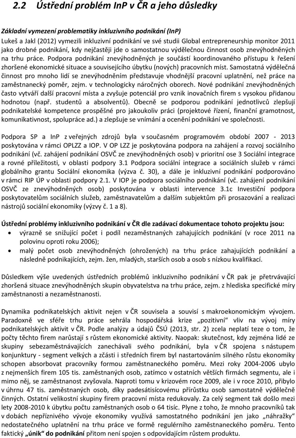 Podpora podnikání znevýhodněných je součástí koordinovaného přístupu k řešení zhoršené ekonomické situace a souvisejícího úbytku (nových) pracovních míst.