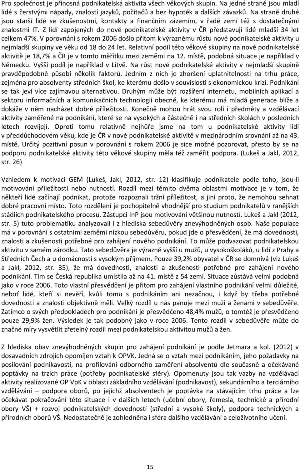 Z lidí zapojených do nové podnikatelské aktivity v ČR představují lidé mladší 34 let celkem 47%.