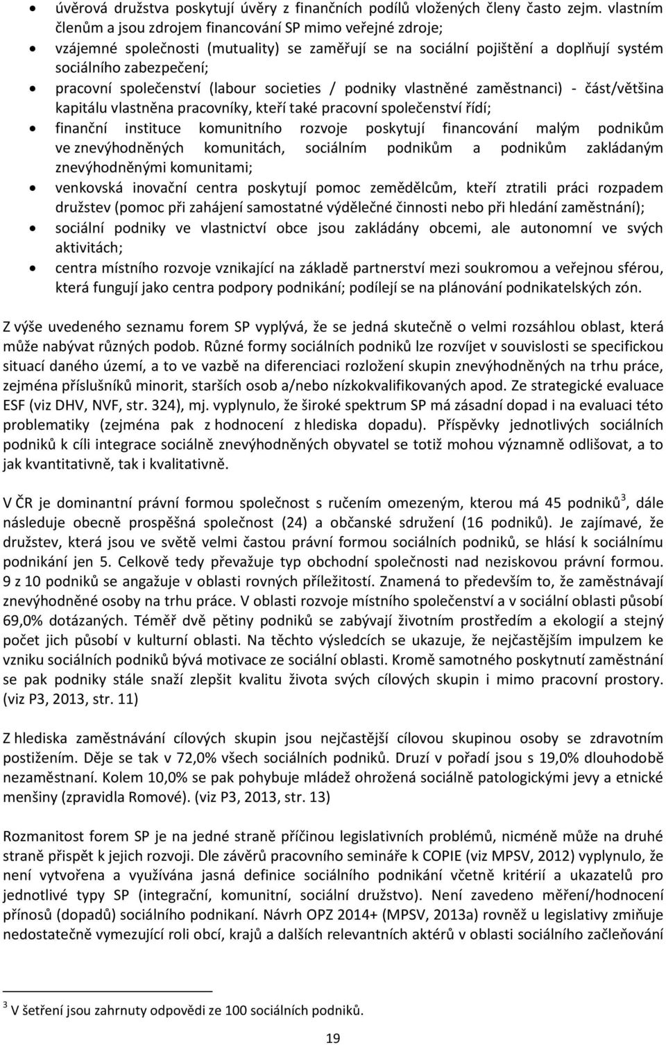 společenství (labour societies / podniky vlastněné zaměstnanci) - část/většina kapitálu vlastněna pracovníky, kteří také pracovní společenství řídí; finanční instituce komunitního rozvoje poskytují