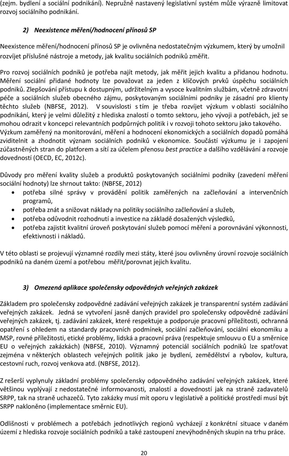 podniků změřit. Pro rozvoj sociálních podniků je potřeba najít metody, jak měřit jejich kvalitu a přidanou hodnotu.