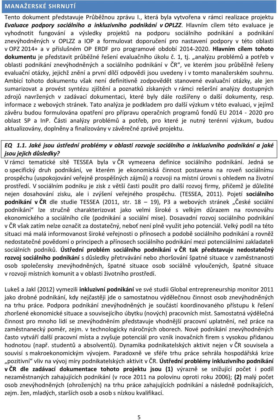 oblasti v OPZ 2014+ a v příslušném OP ERDF pro programové období 2014-2020. Hlavním cílem tohoto dokumentu je představit průběžné řešení evaluačního úkolu č. 1, tj.