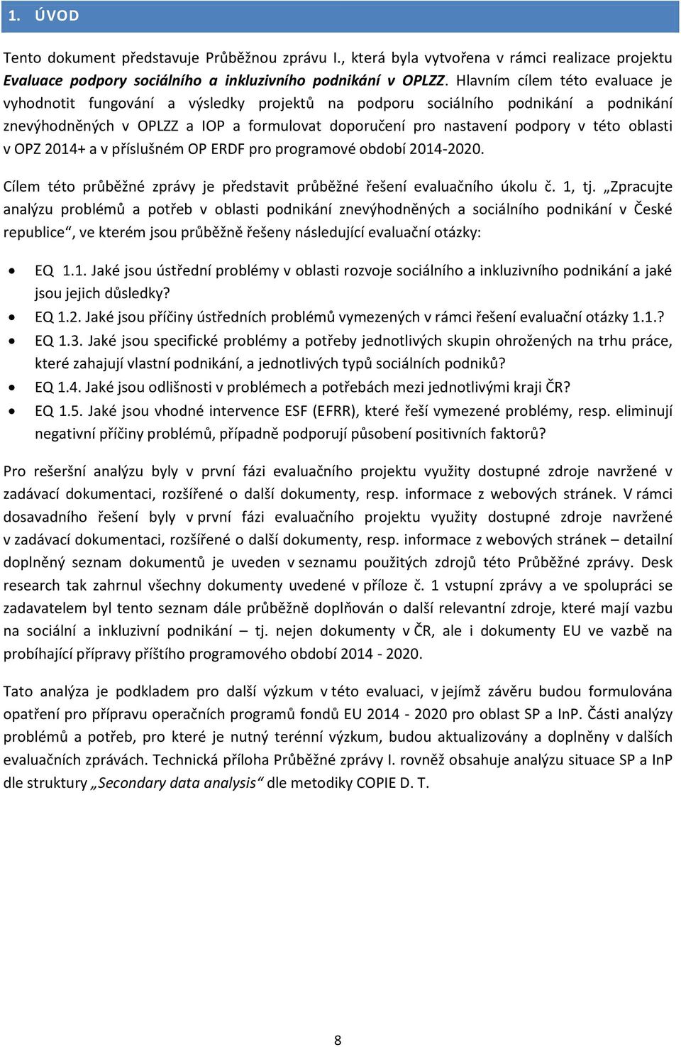 oblasti v OPZ 2014+ a v příslušném OP ERDF pro programové období 2014-2020. Cílem této průběžné zprávy je představit průběžné řešení evaluačního úkolu č. 1, tj.