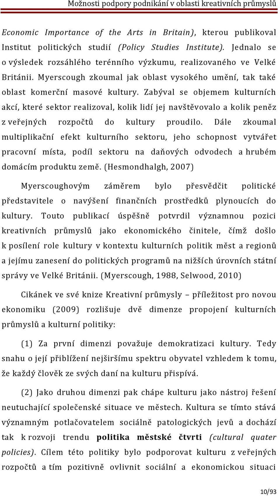 Zabýval se objemem kulturních akcí, které sektor realizoval, kolik lidí jej navštěvovalo a kolik peněz z veřejných rozpočtů do kultury proudilo.