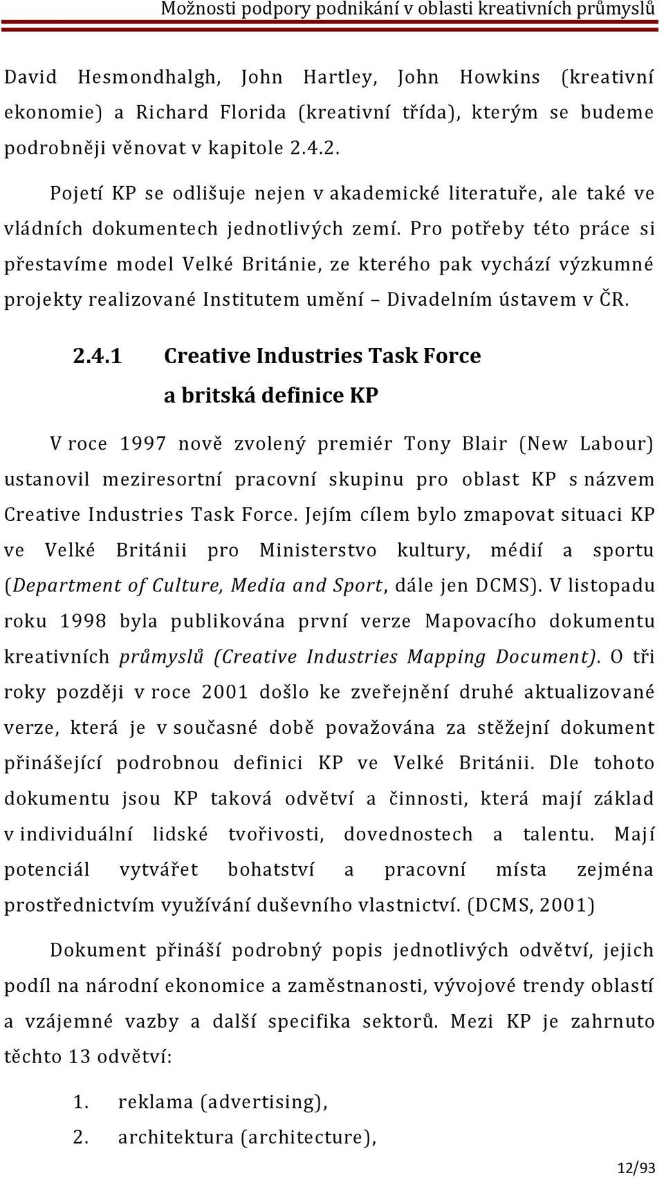 Pro potřeby této práce si přestavíme model Velké Británie, ze kterého pak vychází výzkumné projekty realizované Institutem umění Divadelním ústavem v ČR. 2.4.