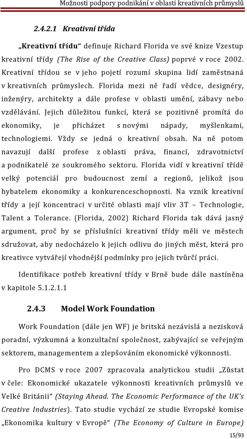 Florida mezi ně řadí vědce, designéry, inženýry, architekty a dále profese v oblasti umění, zábavy nebo vzdělávání.