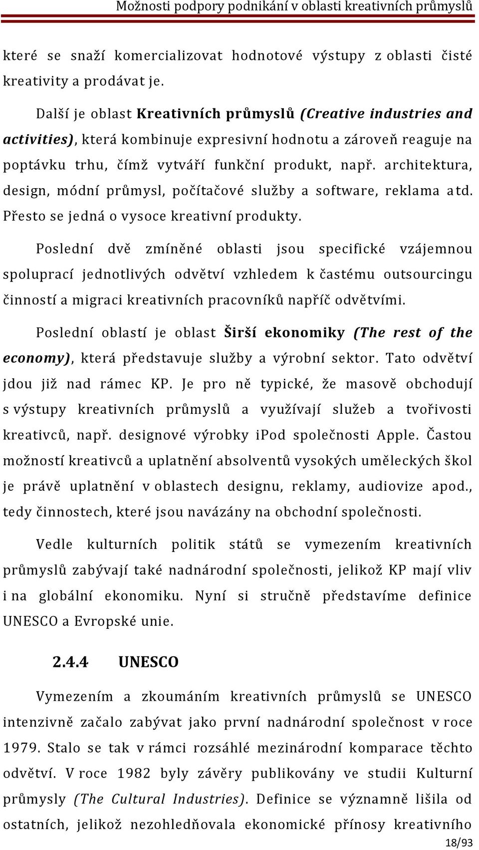 architektura, design, módní průmysl, počítačové služby a software, reklama a td. Přesto se jedná o vysoce kreativní produkty.