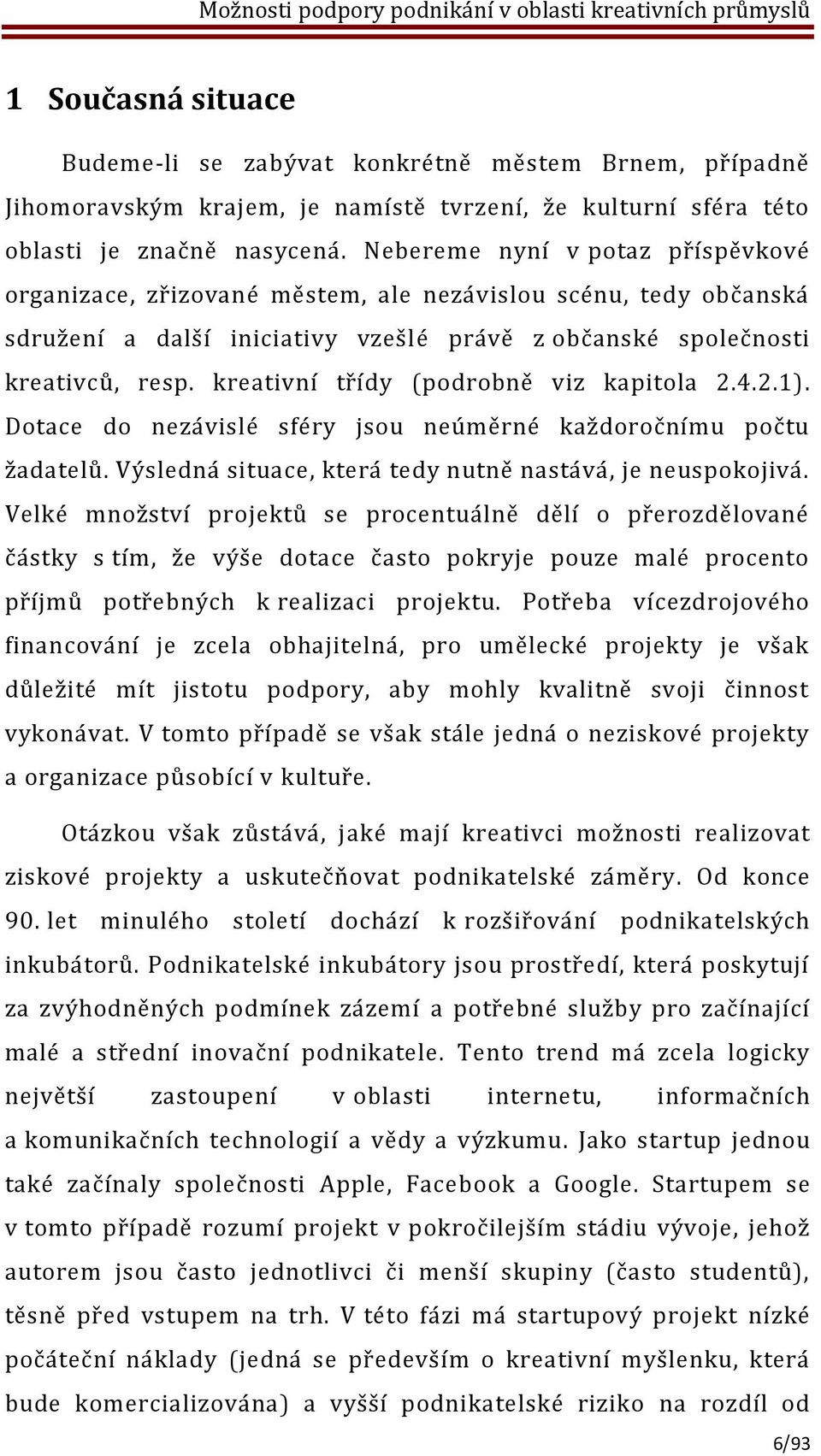 kreativní třídy (podrobně viz kapitola 2.4.2.1). Dotace do nezávislé sféry jsou neúměrné každoročnímu počtu žadatelů. Výsledná situace, která tedy nutně nastává, je neuspokojivá.