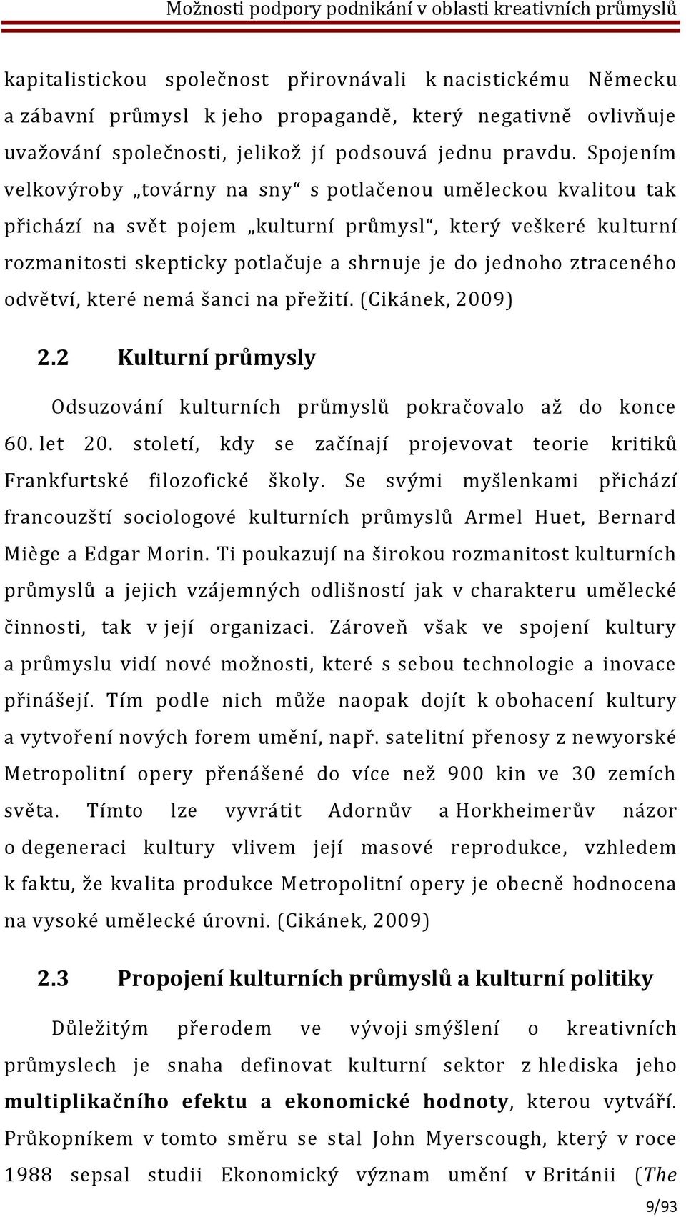 ztraceného odvětví, které nemá šanci na přežití. (Cikánek, 2009) 2.2 Kulturní průmysly Odsuzování kulturních průmyslů pokračovalo až do konce 60. let 20.