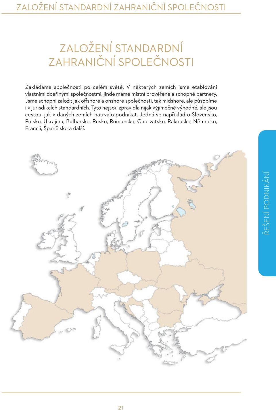 Jsme schopni založit jak offshore a onshore společnosti, tak midshore, ale působíme i v jurisdikcích standardních.