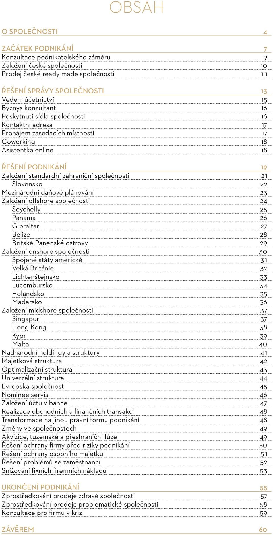 společnosti 21 Slovensko 22 Mezinárodní daňové plánování 23 Založení offshore společnosti 24 Seychelly 25 Panama 26 Gibraltar 27 Belize 28 Britské Panenské ostrovy 29 Založení onshore společnosti 30