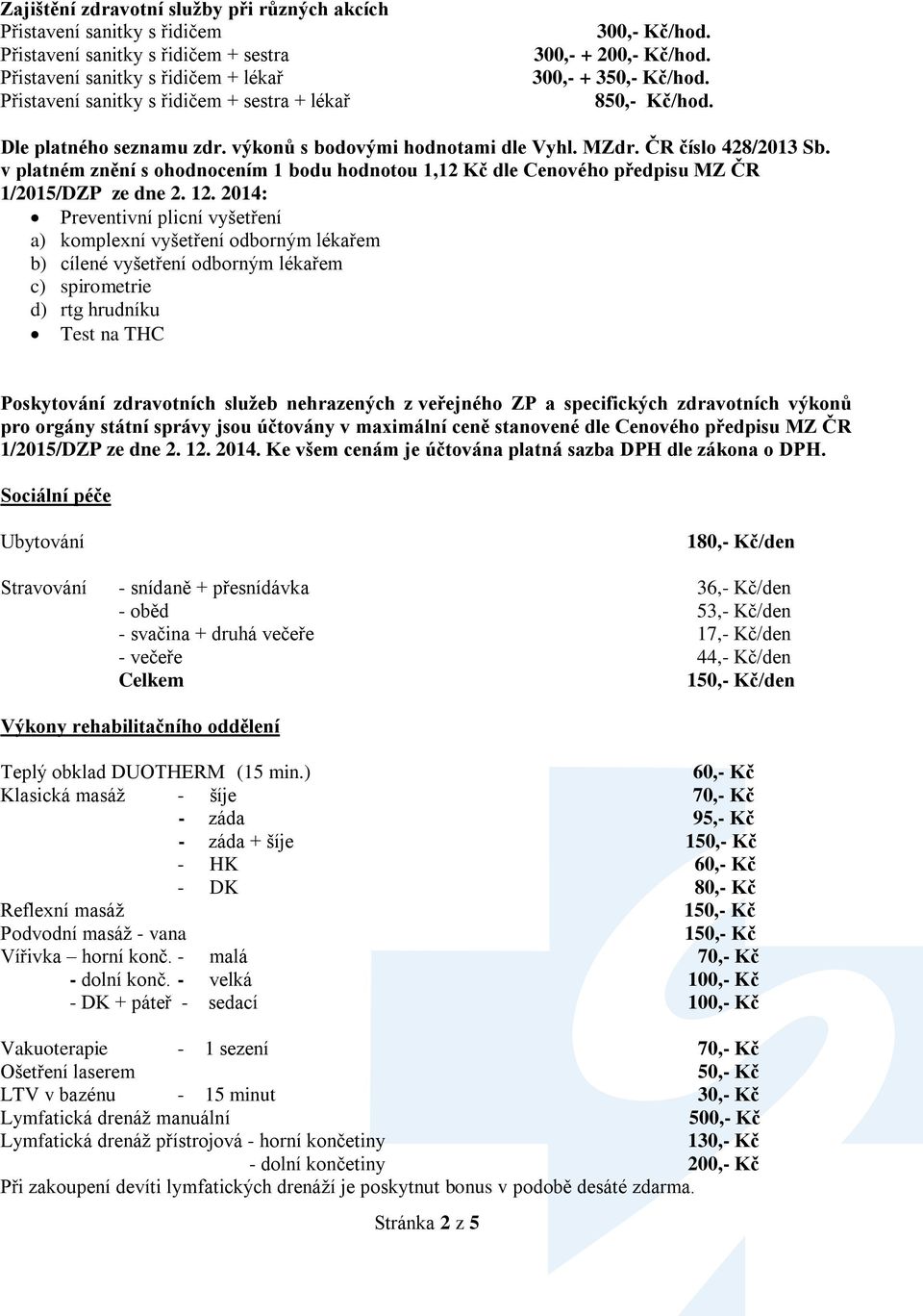 v platném znění s ohodnocením 1 bodu hodnotou 1,12 Kč dle Cenového předpisu MZ ČR 1/2015/DZP ze dne 2. 12.