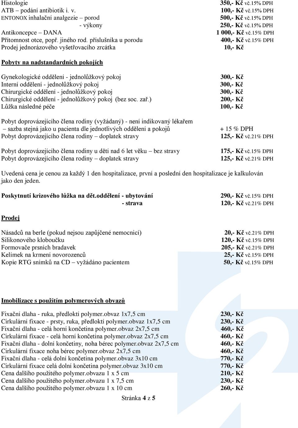 15% DPH Prodej jednorázového vyšetřovacího zrcátka 10,- Kč Pobyty na nadstandardních pokojích Gynekologické oddělení - jednolůžkový pokoj Interní oddělení - jednolůžkový pokoj Chirurgické oddělení -